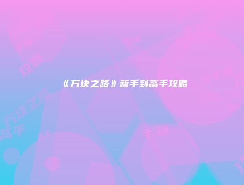 《方块之路》新手到高手攻略