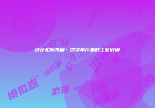 液压机模拟器:数字车库里的工业浪漫