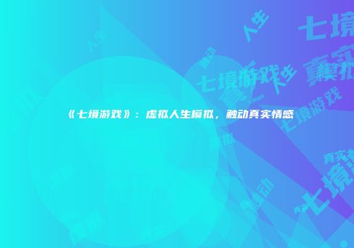 《七境游戏》：虚拟人生模拟，触动真实情感