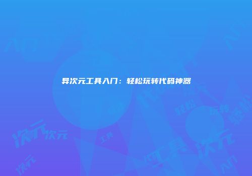 异次元工具入门：轻松玩转代码神器