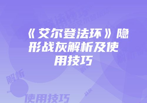 《艾尔登法环》隐形战灰解析及使用技巧