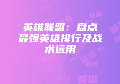 英雄联盟:盘点最强英雄排行及战术运用