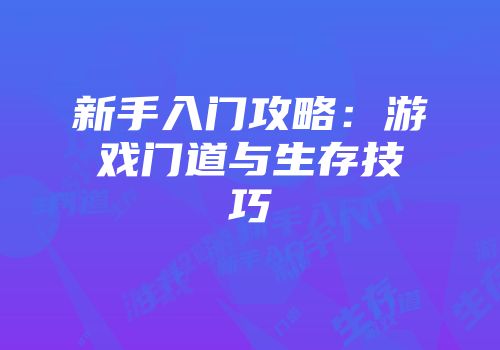 新手入门攻略:游戏门道与生存技巧