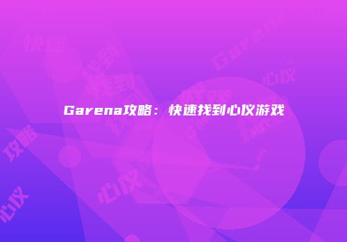 Garena攻略：快速找到心仪游戏