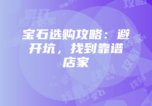 宝石选购攻略：避开坑，找到靠谱店家