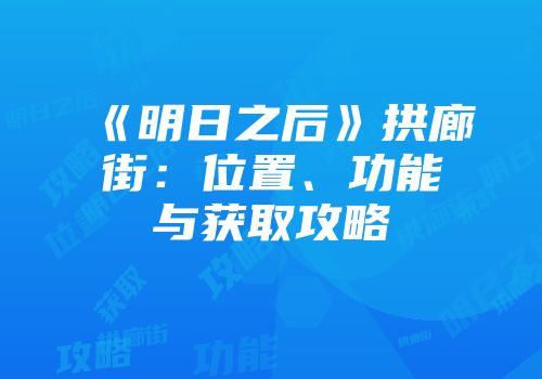 《明日之后》拱廊街:位置、功能与获取攻略