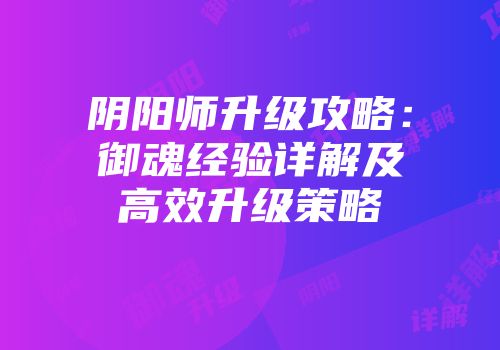 阴阳师升级攻略:御魂经验详解及高效升级策略