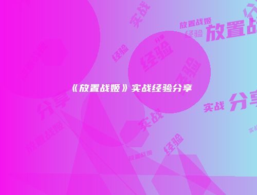 《放置战姬》实战经验分享