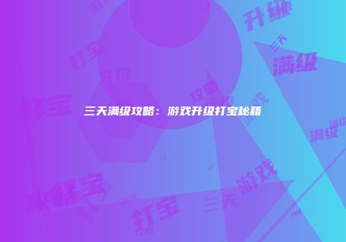 三天满级攻略：游戏升级打宝秘籍