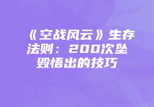 《空战风云》生存法则:200次坠毁悟出的技巧