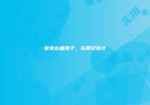 家家必备锤子，实用又多才