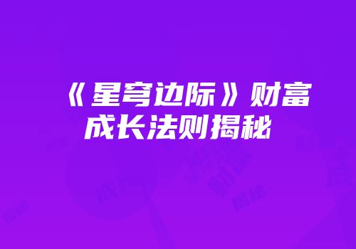 《星穹边际》财富成长法则揭秘