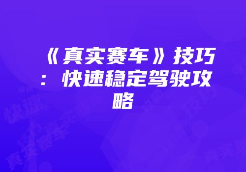 《真实赛车》技巧：快速稳定驾驶攻略