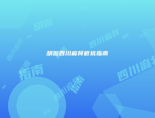 胡啦四川麻将避坑指南