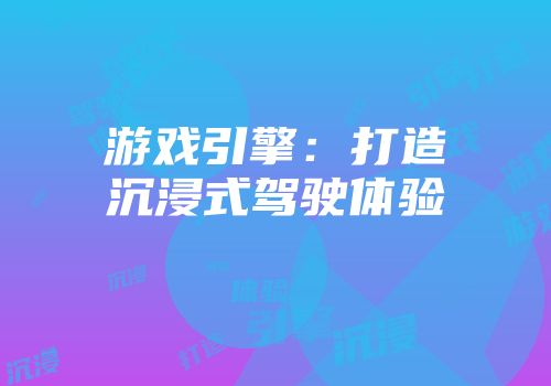 游戏引擎：打造沉浸式驾驶体验