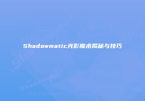 Shadowmatic光影魔术揭秘与技巧