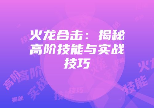 火龙合击：揭秘高阶技能与实战技巧