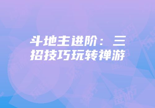 斗地主进阶：三招技巧玩转禅游