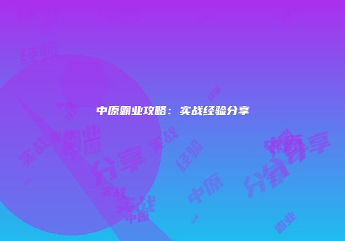 中原霸业攻略：实战经验分享