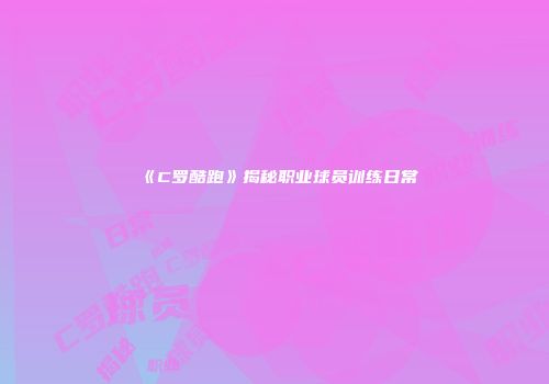 《C罗酷跑》揭秘职业球员训练日常