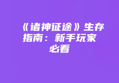 《诸神征途》生存指南：新手玩家必看
