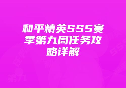 和平精英SS5赛季第九周任务攻略详解