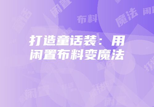 打造童话装:用闲置布料变魔法
