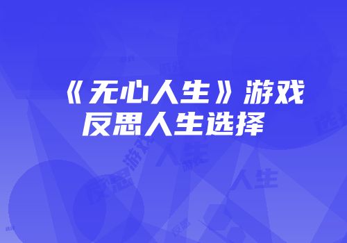 《无心人生》游戏反思人生选择
