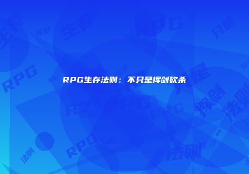 RPG生存法则：不只是挥剑砍杀