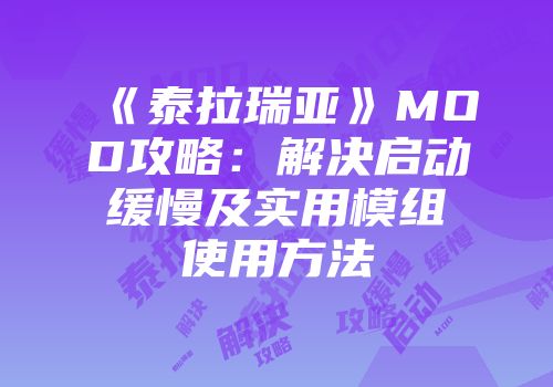 《泰拉瑞亚》MOD攻略:解决启动缓慢及实用模组使用方法