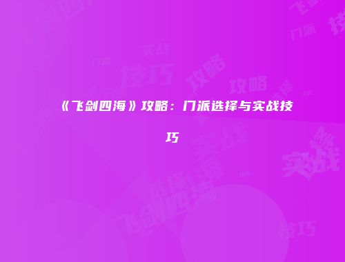 《飞剑四海》攻略：门派选择与实战技巧