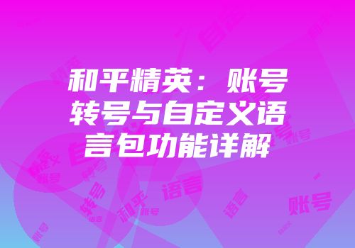 和平精英:账号转号与自定义语言包功能详解