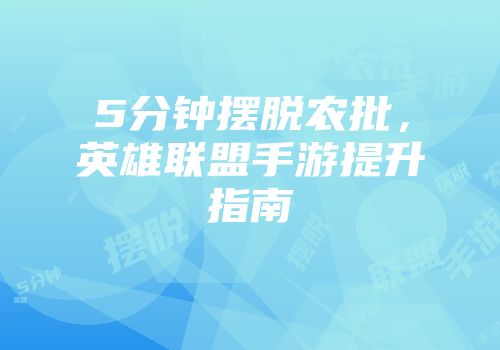 5分钟摆脱农批，英雄联盟手游提升指南