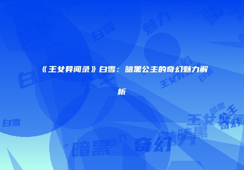 《王女异闻录》白雪:暗黑公主的奇幻魅力解析