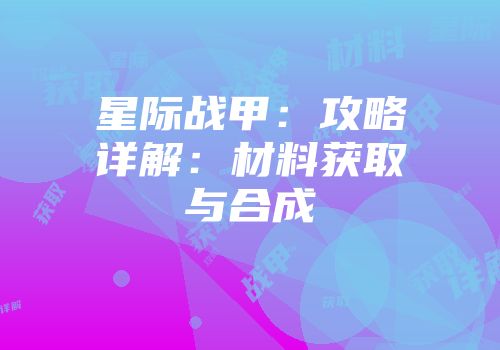 星际战甲:攻略详解:材料获取与合成