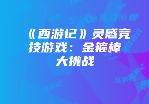 《西游记》灵感竞技游戏：金箍棒大挑战