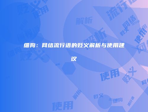 细狗:网络流行语的贬义解析与使用建议