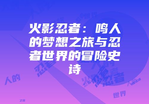 火影忍者：鸣人的梦想之旅与忍者世界的冒险史诗