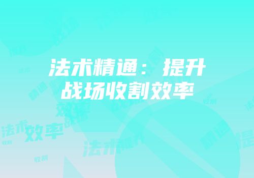 法术精通：提升战场收割效率
