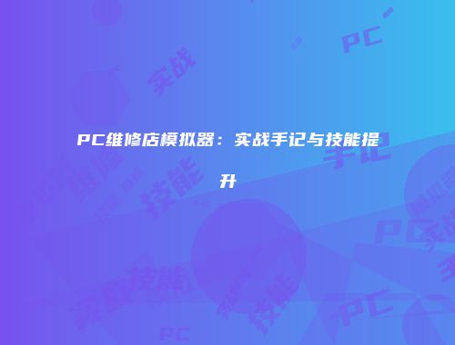 PC维修店模拟器:实战手记与技能提升