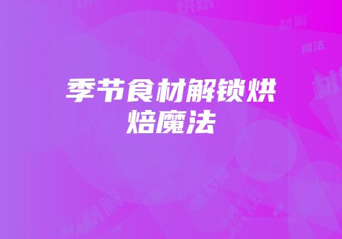 季节食材解锁烘焙魔法