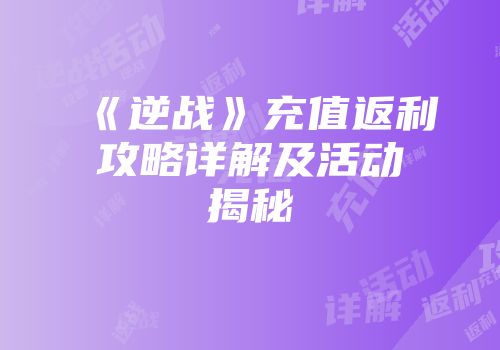 《逆战》充值返利攻略详解及活动揭秘