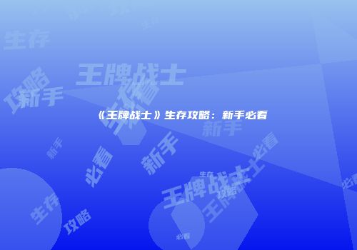 《王牌战士》生存攻略：新手必看