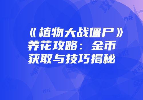 《植物大战僵尸》养花攻略：金币获取与技巧揭秘