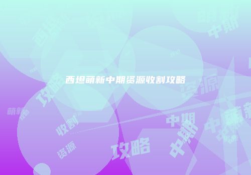 西坦萌新中期资源收割攻略