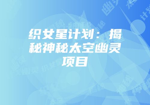 织女星计划：揭秘神秘太空幽灵项目