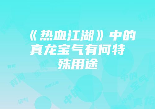 《热血江湖》中的真龙宝气有何特殊用途