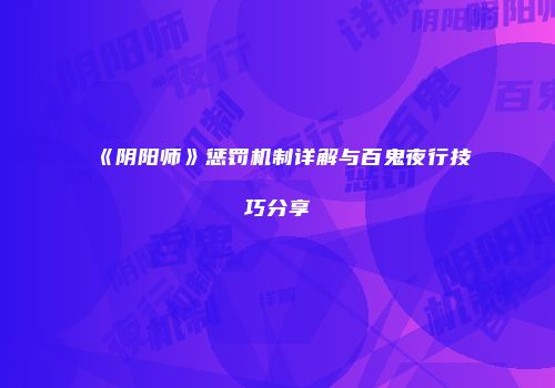《阴阳师》惩罚机制详解与百鬼夜行技巧分享
