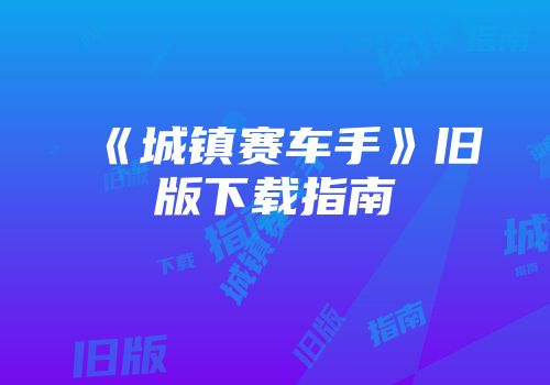 《城镇赛车手》旧版下载指南