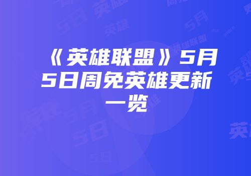 《英雄联盟》5月5日周免英雄更新一览